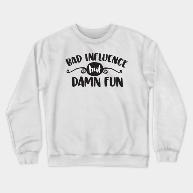 Bad Influence But Damn Fun Crewneck Sweatshirt by CB Creative Images